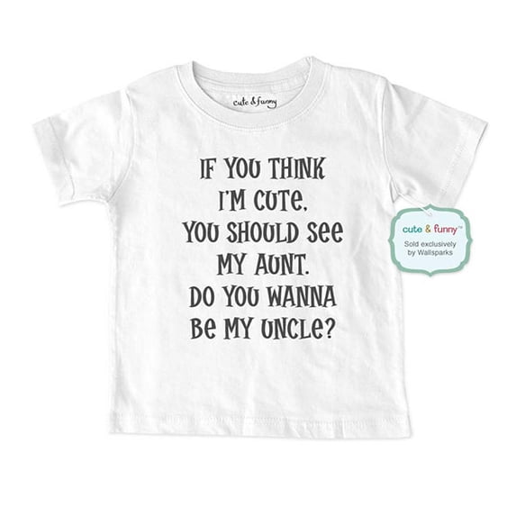 If you think I'm cute, you should see my aunt. Do you wanna be my uncle? - wallsparks cute & funny Brand - Soft Infant & Toddler Shirt - funny marriage proposal
