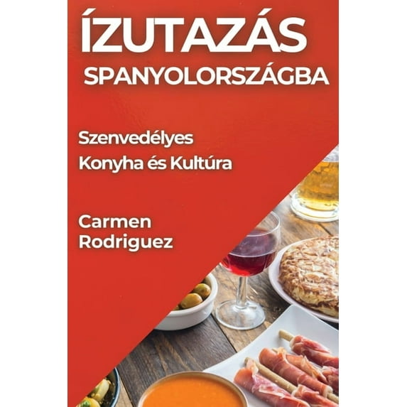 Ízutazás Spanyolországba: Szenvedélyes Konyha és Kultúra, (Paperback)